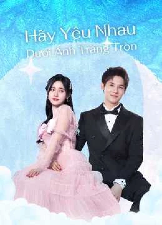 Phim Hãy Yêu Nhau Dưới Ánh Trăng Tròn 2021 Hãy Yêu Nhau Dưới Ánh Trăng Tròn 2021